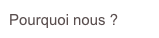 Pourquoi nous ?