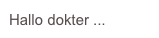 Hallo dokter ...